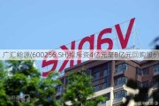 广汇能源(600256.SH)拟斥资4亿元至8亿元回购股份