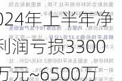 中天精装：预计2024年上半年净利润亏损3300万元~6500万元