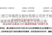 华海药业:浙江华海药业股份有限公司关于制剂产品白消安注射液获得美国FDA批准文号的公告