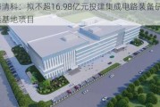 华海清科：拟不超16.98亿元投建集成电路装备研发制造基地项目