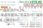 Affirm盘前涨约4.3% 与苹果合作提供“先买后付”服务+高盛上调目标价