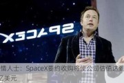 知情人士：SpaceX要约收购将使公司估值达到2100亿美元