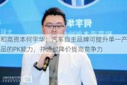 和高资本何宇华：汽车自主品牌可提升单一产品的PK能力，并通过降价提高竞争力