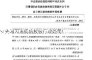 ST先河因违规信披被行政处罚！