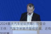 2024重庆汽车论坛开幕！贸促会王侠：汽车下半场不是收官战，还有加时赛