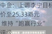 中金：上调李宁目标价至25.33港元 维持“跑赢行业”评级