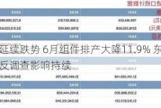 光伏股延续跌势 6月组件排产大降11.9% 东南亚新一轮双反调查影响持续