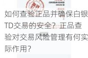 如何查验正品并确保白银TD交易的安全？正品查验对交易风险管理有何实际作用？