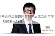 睿远基金总经理饶刚管理产品成立两年半亏损1%，规模缩水18%