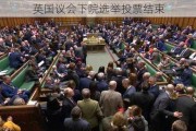 英国议会下院选举投票结束