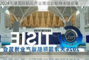 2024天津国际航运产业博览会取得丰硕成果