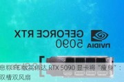 消息称 FE 版英伟达 RTX 5090 显卡将“瘦身”：减至双槽双风扇