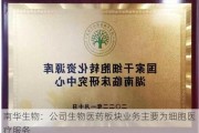 南华生物：公司生物医药板块业务主要为细胞医疗服务