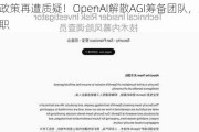 安全政策再遭质疑！OpenAI解散AGI筹备团队，主管离职