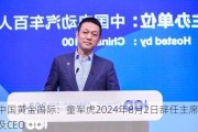 中国黄金国际：童军虎2024年8月2日辞任主席及CEO