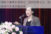 宇通轻卡董事长晁莉红：坚持长期主义，助力新能源汽车高质量发展