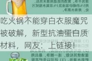 吃火锅不能穿白衣服魔咒被破解，新型抗油蛋白质材料，网友：上链接！