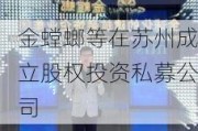 金螳螂等在苏州成立股权投资私募公司