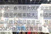 光伏：春节前光伏产业出现新信号的概率较大，标志性二三线公司可能退出，预计2025H1供需改善可期