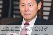 证监会主席吴清会见沙特财政大臣杰德安！交流加强中沙资本市场合作