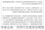 华泰证券：光伏行业座谈会释放积极信号，推荐关注新技术、光伏玻璃等（附股）