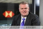 汇丰任命现任CFO为新CEO，接替祈耀年