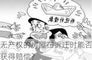 无产权的房屋在拆迁时能否获得赔偿？