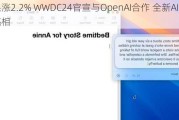 苹果涨2.2% WWDC24官宣与OpenAI合作 全新AI系统亮相