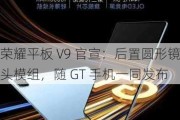 荣耀平板 V9 官宣：后置圆形镜头模组，随 GT 手机一同发布