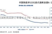 美国制成品新订单增长 0.7%：制造业仍受加息制约