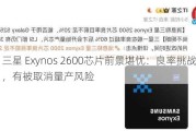 三星 Exynos 2600芯片前景堪忧：良率挑战严峻，有被取消量产风险