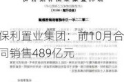 保利置业集团：前10月合同销售489亿元