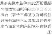 500亿新能源龙头跳水跌停，32万股民懵了！董事长突然辞职，41岁女经理接任