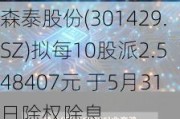 森泰股份(301429.SZ)拟每10股派2.548407元 于5月31日除权除息