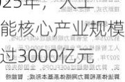 广东45项措施力促人工智能赋能千行百业    到2025年，人工智能核心产业规模超过3000亿元