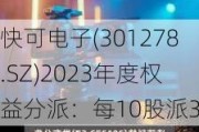 快可电子(301278.SZ)2023年度权益分派：每10股派3元