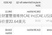 国家银行财富管理维持CAE Inc(CAE.US)买入评级，下调目标价至22.64美元