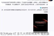 华为Mate XT 非凡大师即将发布 提前盘点产品亮点