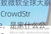 导致微软全球大崩溃的CrowdStrike，是家什么公司？