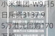 小米集团-W9月5日斥资3137.95万港元回购170万股