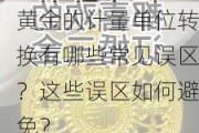 黄金的计量单位转换有哪些常见误区？这些误区如何避免？