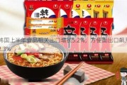 韩国上半年食品相关出口增长5.2%，方便面出口飙升32.3%