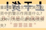 重蹈覆辙的含义及其在投资中的警示作用是什么？这种行为如何避免投资损失？