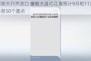 华尔街大行齐改口 摩根大通和花旗预计9月和11月分别降息50个基点