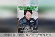 中国恒大：追讨 60 亿美元股息及酬金