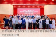 2023机器人行业TOP企业遴选培育名单发布及企业交流会顺利召开