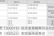 新宁物流（300013）投资者索赔再向法院提交立案，广州浪奇（000523）索赔案持续推进