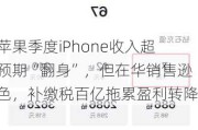 苹果季度iPhone收入超预期“翻身”，但在华销售逊色，补缴税百亿拖累盈利转降