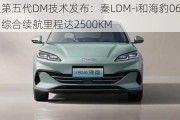 比亚迪第五代DM技术发布：秦LDM-i和海豹06DM-i上市，综合续航里程达2500KM