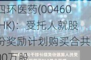 四环医药(00460.HK)：受托人就股份奖励计划购买合共500万股